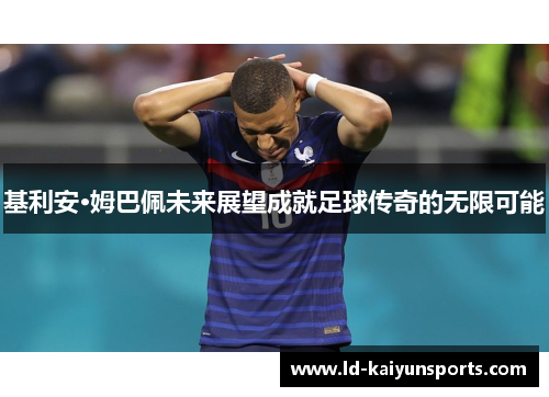 基利安·姆巴佩未来展望成就足球传奇的无限可能